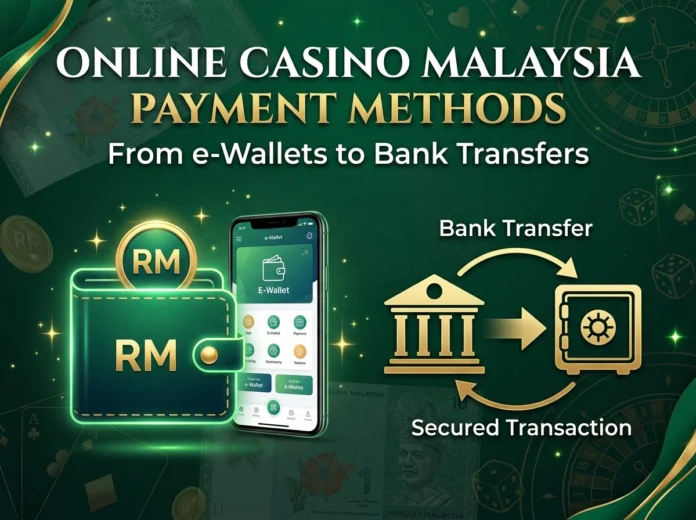 Online Casino Malaysia Payment Methods: From e-Wallets to Bank Transfers